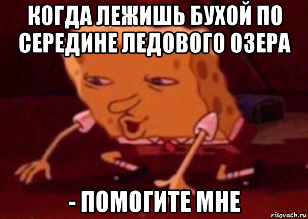 когда лежишь бухой по середине ледового озера - помогите мне, Мем    Bettingmemes