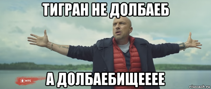 тигран не долбаеб а долбаебищееее
