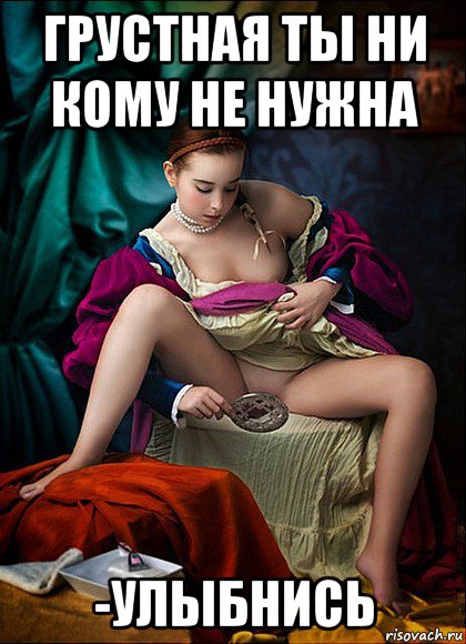 грустная ты ни кому не нужна -улыбнись