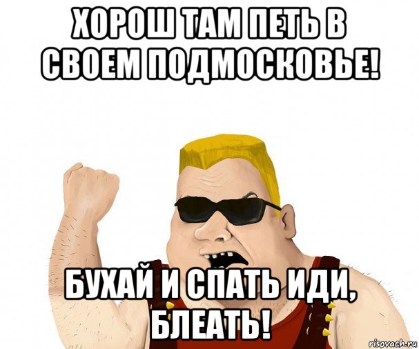 хорош там петь в своем подмосковье! бухай и спать иди, блеать!, Мем Боевой мужик блеать