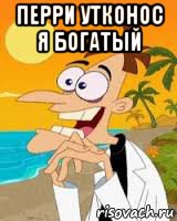перри утконос я богатый , Мем Богач