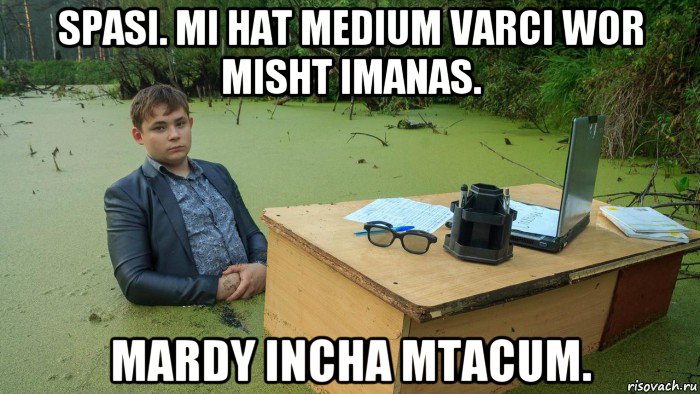 spasi. mi hat medium varci wor misht imanas. mardy incha mtacum., Мем  Парень сидит в болоте