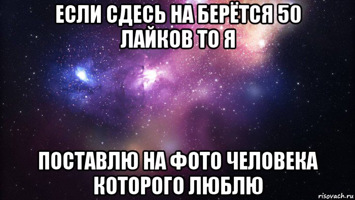 если сдесь на берётся 50 лайков то я поставлю на фото человека которого люблю