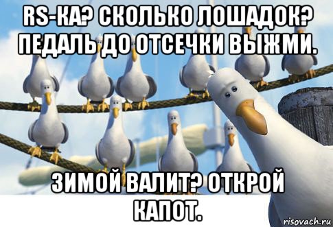 rs-ка? сколько лошадок? педаль до отсечки выжми. зимой валит? открой капот.