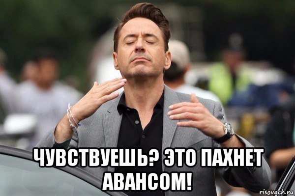  чувствуешь? это пахнет авансом!