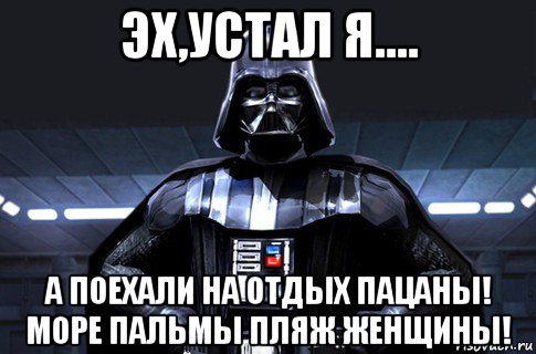 эх,устал я.... а поехали на отдых пацаны! море пальмы пляж женщины!, Мем Дарт Вейдер