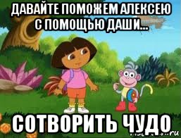 давайте поможем алексею с помощью даши... сотворить чудо