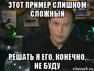 этот пример слишком сложный решать я его, конечно, не буду