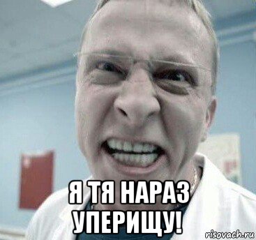  я тя нараз уперищу!