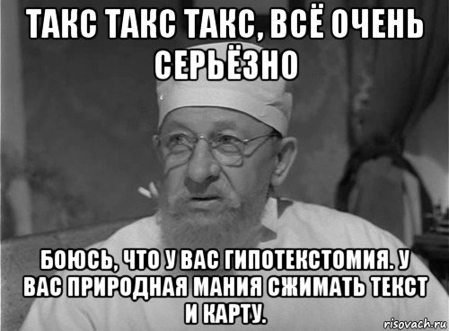 такс такс такс, всё очень серьёзно боюсь, что у вас гипотекстомия. у вас природная мания сжимать текст и карту.