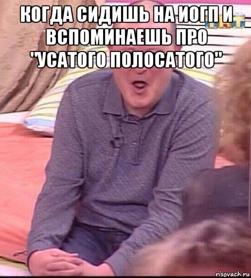 когда сидишь на иогп и вспоминаешь про "усатого полосатого" , Мем  Должанский