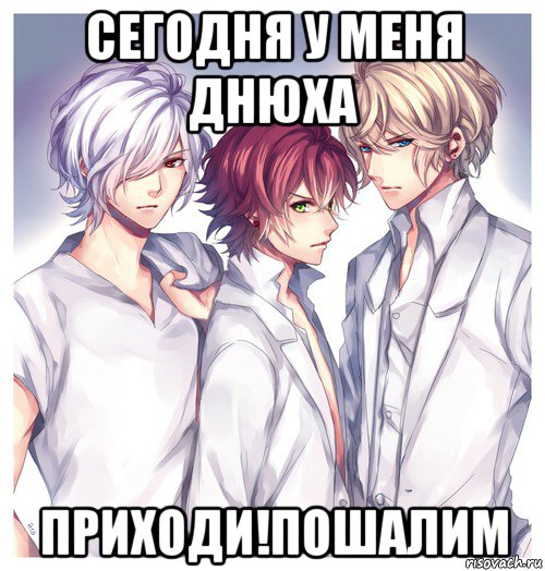 сегодня у меня днюха приходи!пошалим