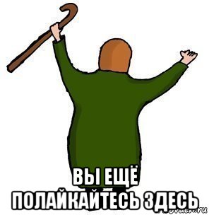  вы ещё полайкайтесь здесь