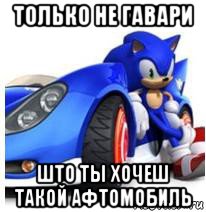 только не гавари што ты хочеш такой афтомобиль