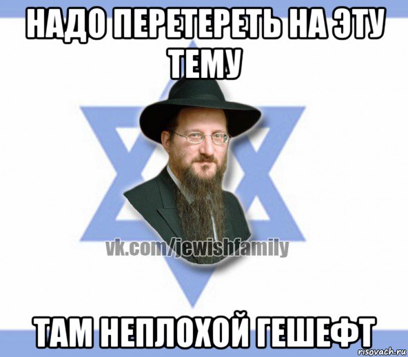 надо перетереть на эту тему там неплохой гешефт, Мем Еврей