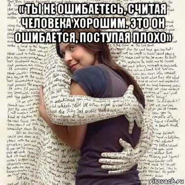 « ты не ошибаетесь, считая человека хорошим. это он ошибается, поступая плохо» , Мем ФИLOLОГИЧЕСКАЯ ДЕВА