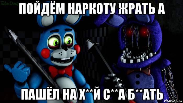 пойдём наркоту жрать а пашёл на х**й с**а б**ать, Мем FNAF ФНАФ той Бонни и олд Бонни