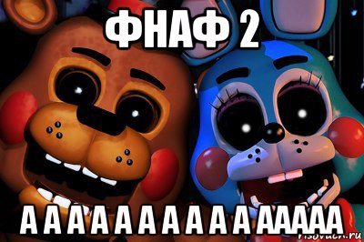 фнаф 2 а а а а а а а а а а ааааа