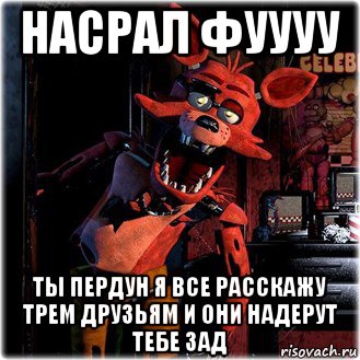 насрал фуууу ты пердун я все расскажу трем друзьям и они надерут тебе зад