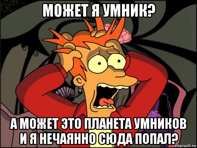 может я умник? а может это планета умников и я нечаянно сюда попал?, Мем Фрай в панике