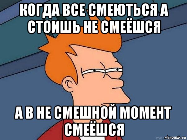 когда все смеються а стоишь не смеёшся а в не смешной момент смеёшся, Мем  Фрай (мне кажется или)