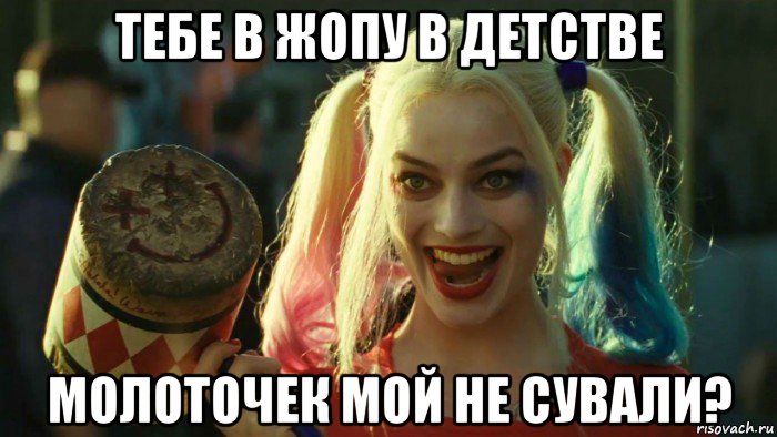 тебе в жопу в детстве молоточек мой не сували?, Мем    Harley quinn