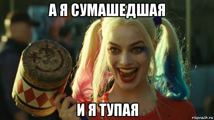 а я сумашедшая и я тупая, Мем    Harley quinn