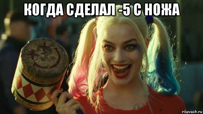 когда сделал -5 с ножа , Мем    Harley quinn