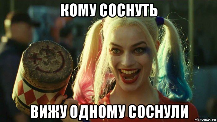 кому соснуть вижу одному соснули, Мем    Harley quinn