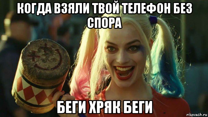 когда взяли твой телефон без спора беги хряк беги, Мем    Harley quinn