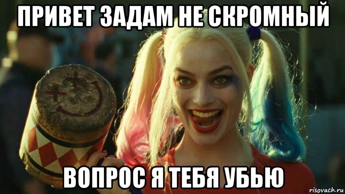 привет задам не скромный вопрос я тебя убью, Мем    Harley quinn