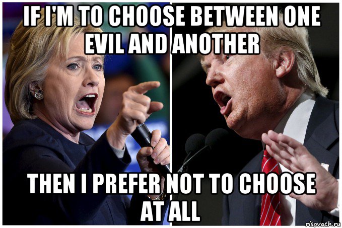 if i'm to choose between one evil and another then i prefer not to choose at all