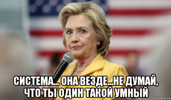  система... она везде...не думай, что ты один такой умный