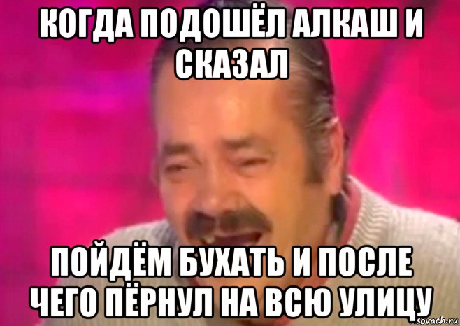 когда подошёл алкаш и сказал пойдём бухать и после чего пёрнул на всю улицу, Мем  Испанец