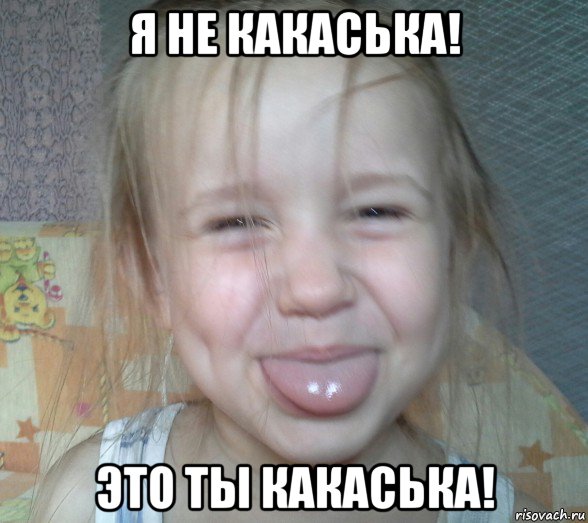 я не какаська! это ты какаська!