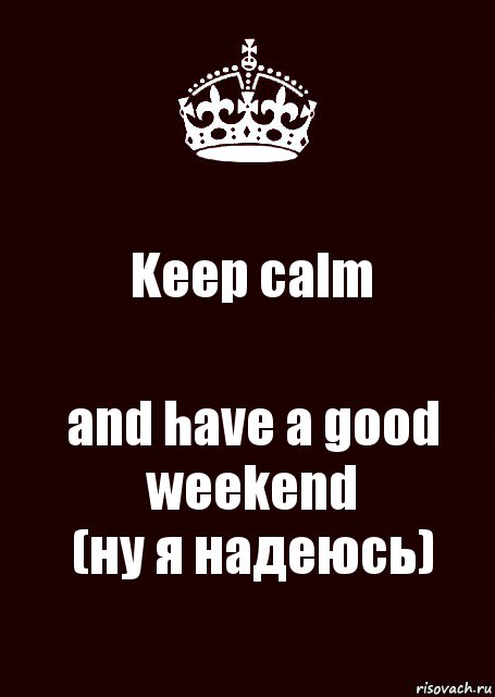 Keep calm and have a good weekend
(ну я надеюсь), Комикс keep calm