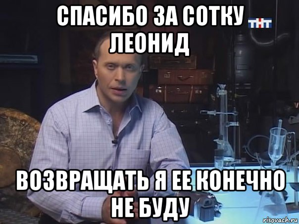 спасибо за сотку леонид возвращать я ее конечно не буду, Мем Конечно не буду