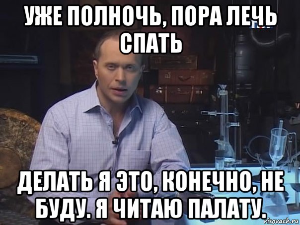 уже полночь, пора лечь спать делать я это, конечно, не буду. я читаю палату., Мем Конечно не буду