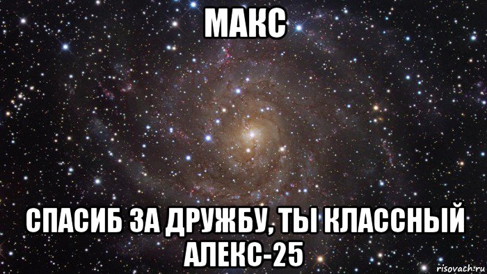 макс спасиб за дружбу, ты классный алекс-25, Мем  Космос (офигенно)