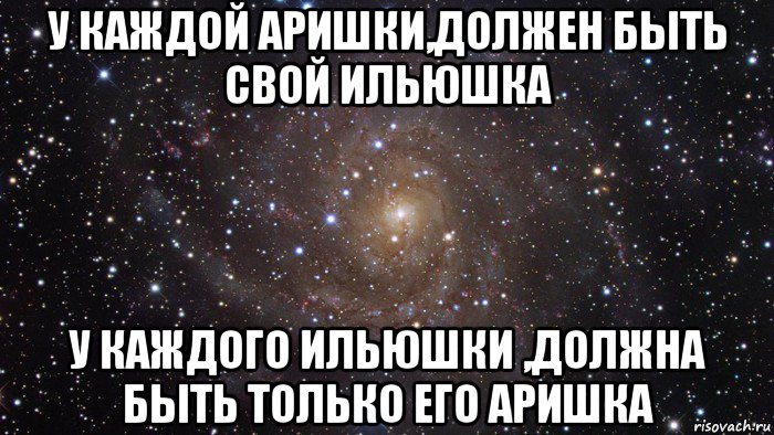 у каждой аришки,должен быть свой ильюшка у каждого ильюшки ,должна быть только его аришка, Мем  Космос (офигенно)