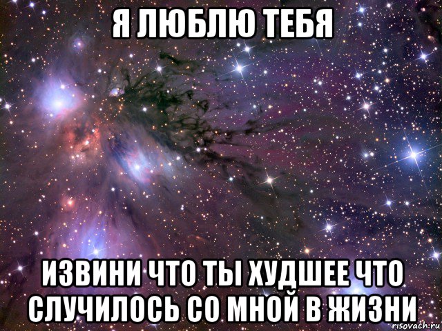 я люблю тебя извини что ты худшее что случилось со мной в жизни, Мем Космос