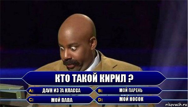 Кто такой Кирил ? Даун из 7А класса Мой парень Мой папа Мой носок, Комикс      Кто хочет стать миллионером