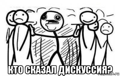  кто сказал дискуссия?