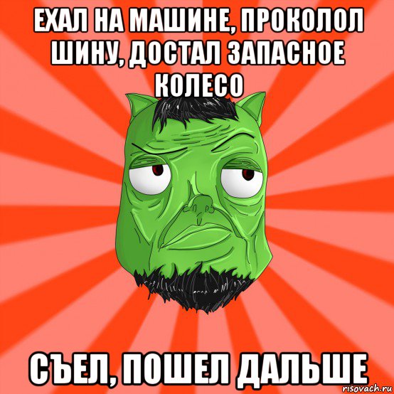 ехал на машине, проколол шину, достал запасное колесо съел, пошел дальше, Мем Лицо Вольнова когда ему говорят