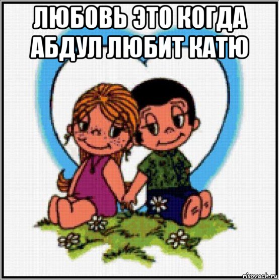 любовь это когда абдул любит катю , Мем Love is