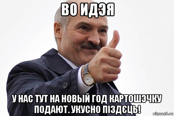 во идэя у нас тут на новый год картошэчку подают. укусно піздєць!, Мем лукашенко