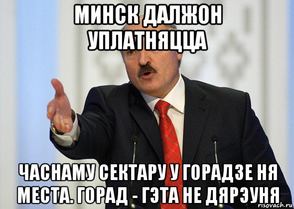 минск далжон уплатняцца часнаму сектару у горадзе ня места. горад - гэта не дярэуня, Мем лукашенко