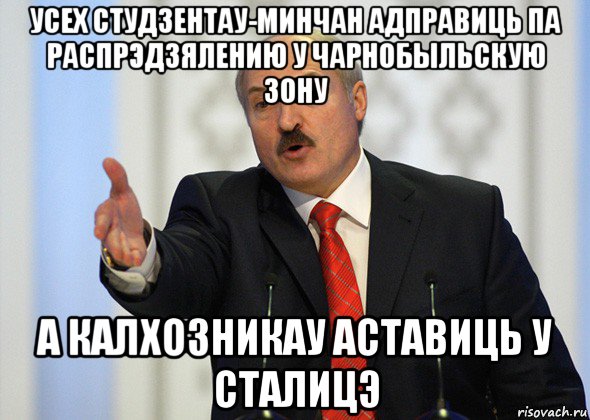 усех студзентау-минчан адправиць па распрэдзялению у чарнобыльскую зону а калхозникау аставиць у сталицэ, Мем лукашенко