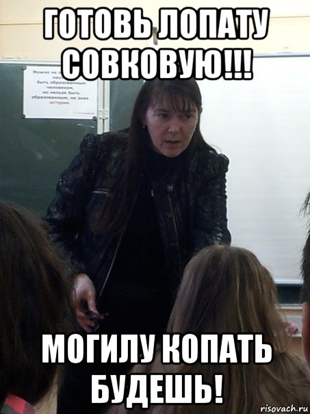 готовь лопату совковую!!! могилу копать будешь!