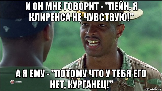 и он мне говорит - "пейн, я клиренса не чувствую!" а я ему - "потому что у тебя его нет, курганец!"